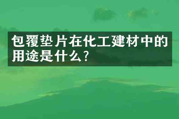 包覆垫片在化工建材中的用途是什么?