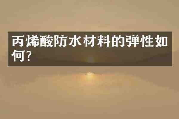 丙烯酸防水材料的弹性如何？