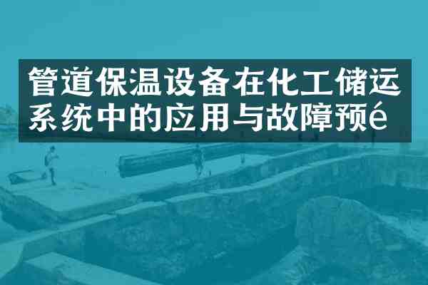 管道保温设备在化工储运系统中的应用与故障预防