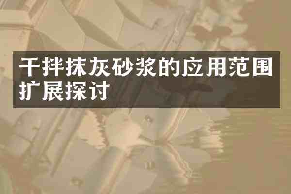 干拌抹灰砂浆的应用范围扩展探讨