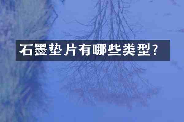 石墨垫片有哪些类型?