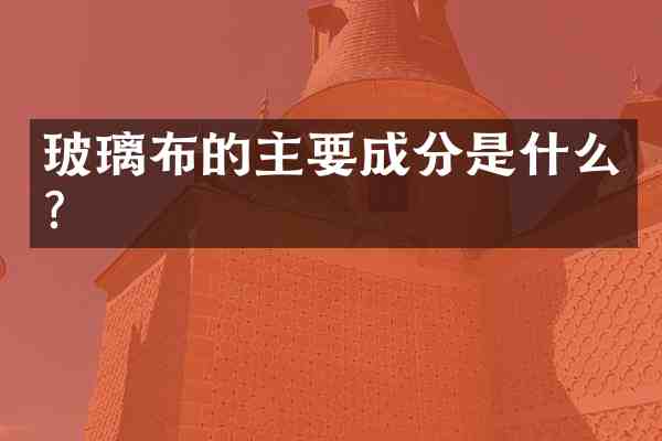 玻璃布的主要成分是什么?