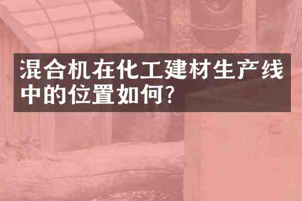 混合机在化工建材生产线中的位置如何?
