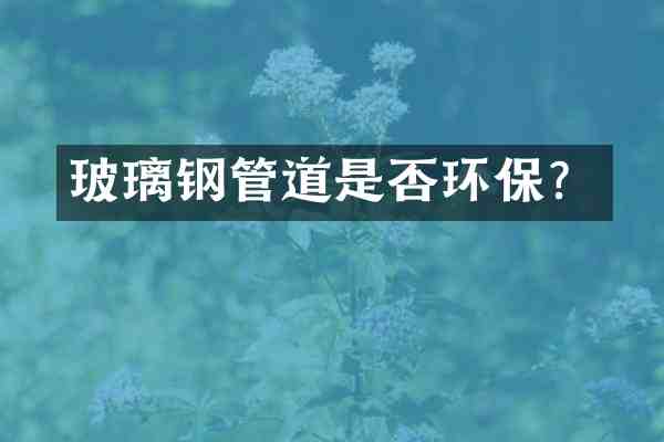 玻璃钢管道是否环保?