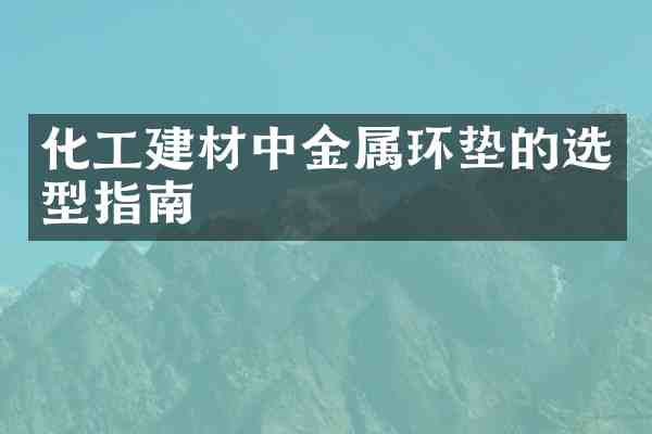 化工建材中金属环垫的选型指南