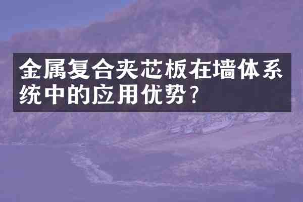 金属复合夹芯板在墙体系统中的应用优势？
