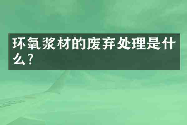 环氧浆材的废弃处理是什么?