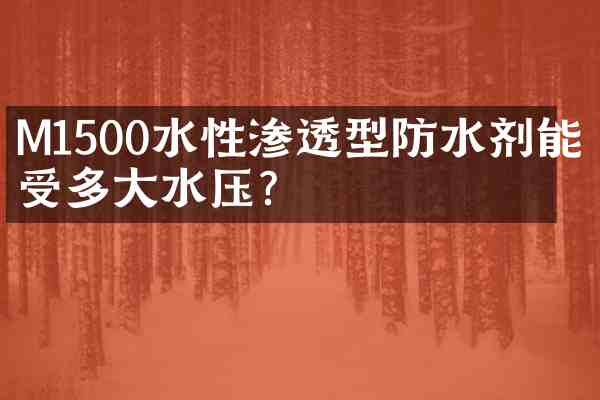 M1500水性渗透型防水剂能承受多大水压?