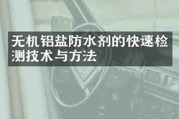 无机铝盐防水剂的快速检测技术与方法