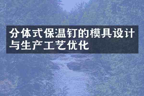 分体式保温钉的模具设计与生产工艺优化