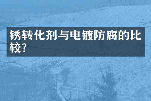 锈转化剂与电镀防腐的比较?