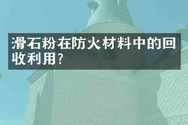 滑石粉在防火材料中的回收利用?